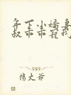 年下小娇妻,大叔乖乖宠我短剧