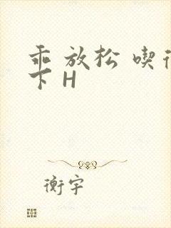 乖 放松 吃得下 H