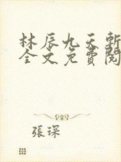 林辰九天斩神诀全文免费阅读笔趣阁
