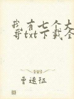 我有七个大佬哥哥txt下载全文免