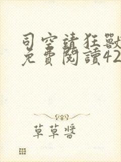 司空靖狂兽战神免费阅读4287
