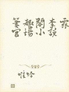 笔趣阁李霖巅峰官场小说