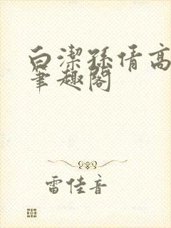 白洁孙倩高义 笔趣阁