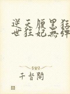 逆天腹黑狂女绝世狂妃无弹窗全文免费阅读