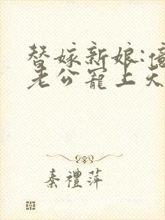替嫁新娘:亿万老公宠上天有声小说
