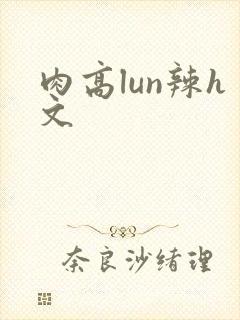 肉高lun辣h文