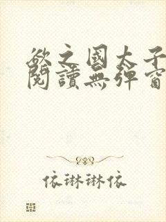 欲之国太子免费阅读无弹窗