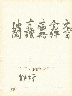 他有病全文免费阅读无弹窗