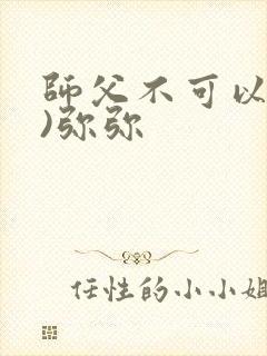 师父不可以(限)弥弥