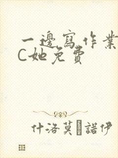 一边写作业一边C她免费