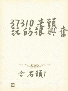 37310老头玩的很兴奋