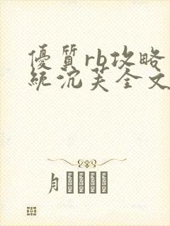 优质rb攻略系统沉芙全文免费阅读在