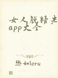 女人脱精光直播app大全