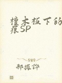 檀木板下的翘红痕SP