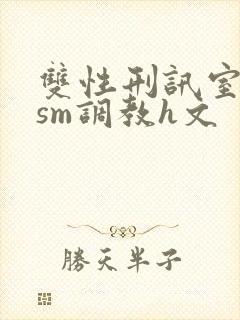 双性刑讯室凌虐sm调教h文