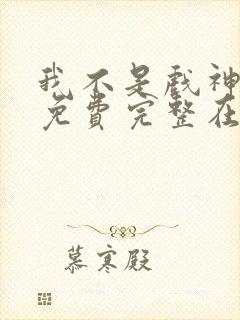 我不是戏神小说免费完整在线阅读