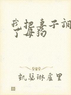 我把妻子调教成了母狗