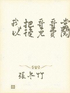 我把哥哥当男神以后免费阅读