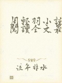 周轻羽小说免费阅读全文最新章节无弹窗