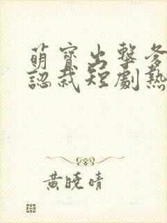 萌宝出击爹地要认栽短剧热播