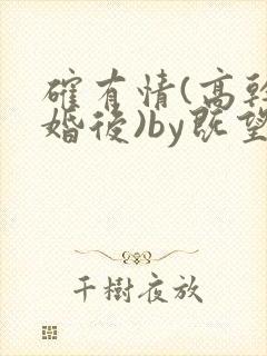 确有情(高干 婚后)by既望笔趣阁
