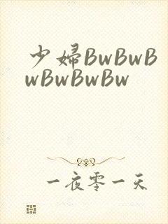 少妇BwBwBwBwBwBw