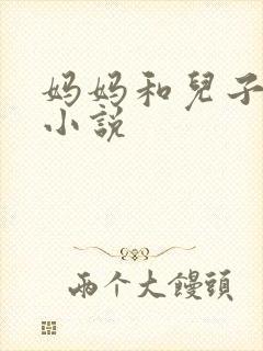 妈妈和儿子乱论小说
