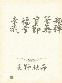 幸福宝笔趣阁隐藏章节无弹窗