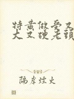 特黄做受又粗又大又硬老头封面