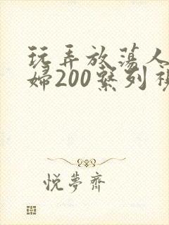 玩弄放荡人妻少妇200系列视频