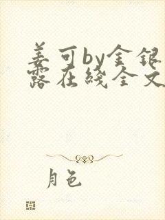 姜可by金银花露在线全文免费阅读笔趣阁