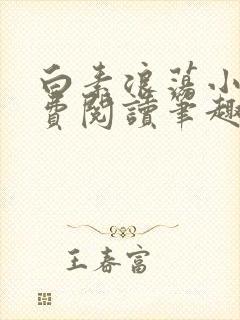 白素浪荡小说免费阅读笔趣阁
