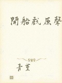 开船戏原声叫