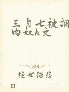 三月七被调教成肉奴h文