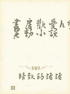 书房欢爱h双乳晃动小说