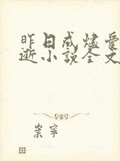 昨日成烬爱随风逝小说全文免费阅读