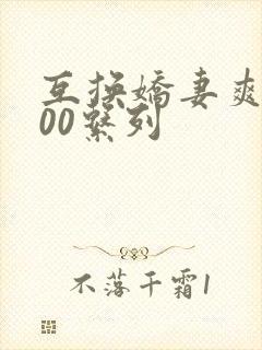 互换娇妻爽文100系列