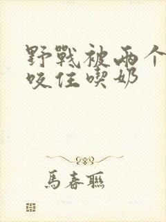 野战被两个老头咬住吃奶封面