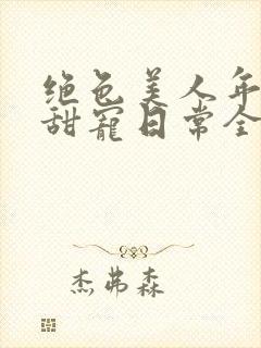 绝色美人年代文甜宠日常全文阅读