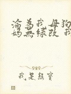 沦为我母狗的妈妈无绿改 我 小说免费阅读封面