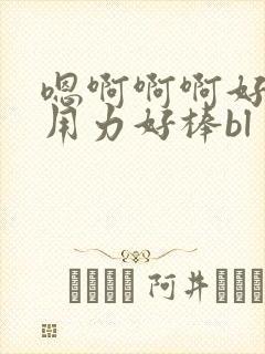 嗯啊啊啊好爽嗯用力好棒bl