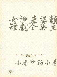 女神老婆赖上我短剧全集免费看