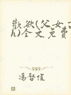 欢欲(父女,高h)全文免费阅读