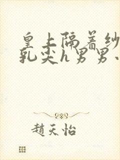 皇上隔着纱衣含乳尖h男男小说