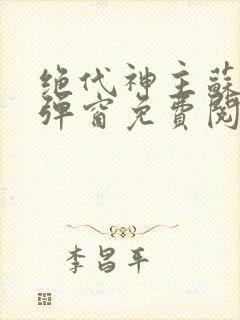 绝代神主苏莫无弹窗免费阅读