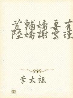 首辅娇妻有空间陆娇谢云瑾小说在线看