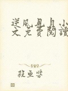 逆风见月小说全文免费阅读无弹窗