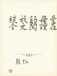 绽放的母爱小说全文阅读在线阅读