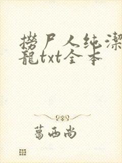 捞尸人纯洁的小龙txt全本