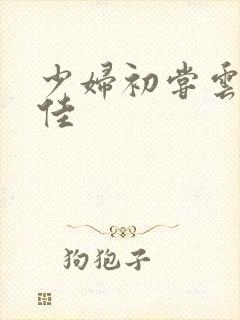 少妇初尝云雨柔佳